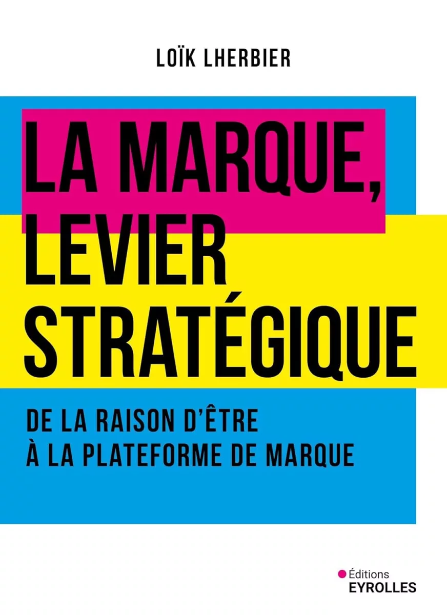 Couverture de l'ouvrage de Loik Lherbier, la marque, levier stratégique, de la raison d'être à la plateforme de marque, publié en janvier 2025 aux éditions Eyrolles et consacré à la stratégie de marque.